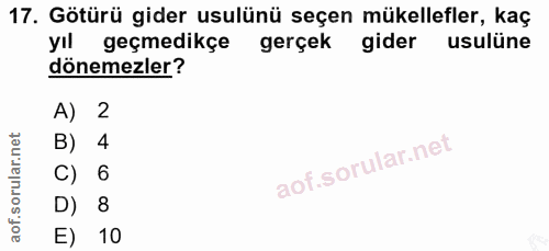 17. soru: Götürü gider usulünü seçen mükellefler, kaç yıl geçmedikçe gerçek gider usulüne dönemezler? A) 2 B) 4 C) 6 D) 8 E) 10