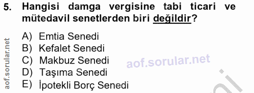 5. soru: Hangisi damga vergisine tabi ticari ve mütedavil senetlerden biri değildir? A) Emtia Senedi B) Kefalet Senedi C) Makb…