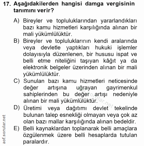 17. soru: Aşağıdakilerden hangisi damga vergisinin tanımını verir? A) Bireyler ve topluluklarından yararlandıkları bazı kamu hi…
