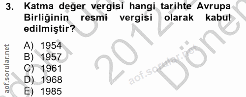 3. soru: Katma değer vergisi hangi tarihte Avrupa Birliğinin resmi vergisi olarak kabul edilmiştir? A) 1954 B) 1957 C) 1961 ao…
