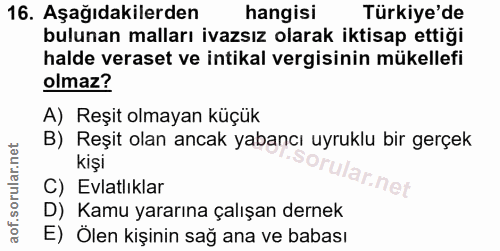 16. soru: Aşağıdakilerden hangisi Türkiye'de bulunan malları ivazsız olarak iktisap ettiği halde veraset ve intikal vergisinin…