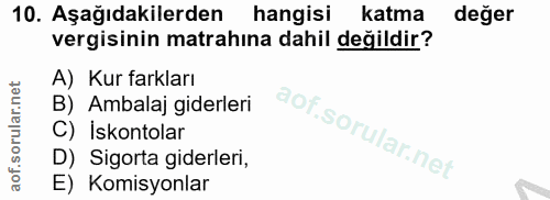 10. soru: Aşağıdakilerden hangisi katma değer vergisinin matrahına dahil değildir? A) Kur farkları B) Ambalaj giderleri C) İsko…