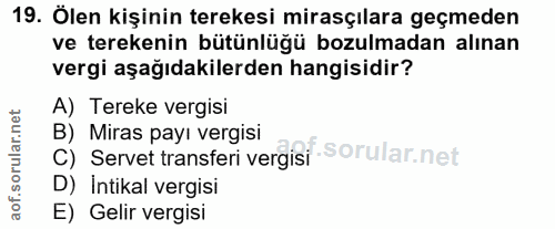 19. soru: Ölen kişinin terekesi mirasçılara geçmeden ve terekenin bütünlüğü bozulmadan alınan vergi aşağıdakilerden hangisidir?…
