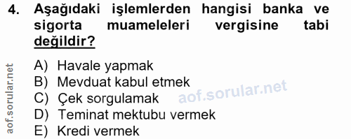 4. soru: Aşağıdaki işlemlerden hangisi banka ve sigorta muameleleri vergisine tabi değildir? A) Havale yapmak B) Mevduat kabul…