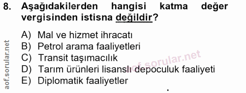 8. soru: Aşağıdakilerden| hangisi katma değer vergisinden istisna değildir? A) Mal ve hizmet ihracatı B) Petrol arama faaliyet…