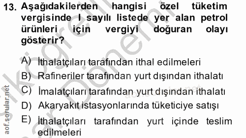 13. soru: Aşağıdakilerden hangisi özel tüketim vergisinde | sayılı listede yer alan petrol ürünleri için vergiyi doguran olayı…