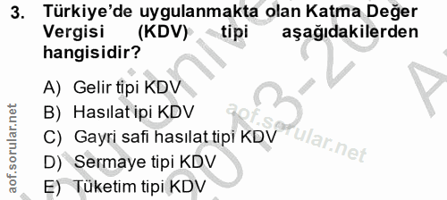 3. soru: Türkiye'de uygulanmakta olan Katma Değer Vergisi (KDV) tipi aşağıdakilerden hangisidir? A) Gelir tipi KDV B) Hasılat…