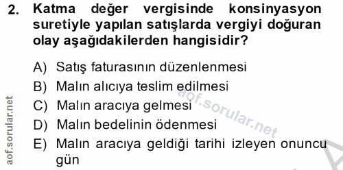 2. soru: Katma değer vergisinde konsinyasyon suretiyle yapılan satışlarda vergiyi doğuran olay aşağıdakilerden hangisidir? A)…