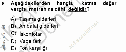 6. soru: Aşağıdakilerden hangisi katma değer vergisi matrahina dâhil değildir? A) Taşıma giderleri B) Ambalaj giderleri C) Isk…