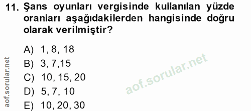 11. soru: Şans oyunları vergisinde kullanılan yüzde oranları aşağıdakilerden hangisinde doğru olarak verilmiştir? A) 1,8, 18 B)…