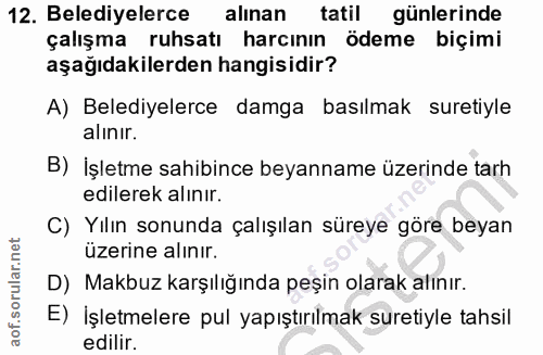 12. soru: Belediyelerce alinan/ tatil günlerinde çalışma ruhsatı harcının ödeme biçimi aşağıdakilerden hangisidir? A) Belediyel…