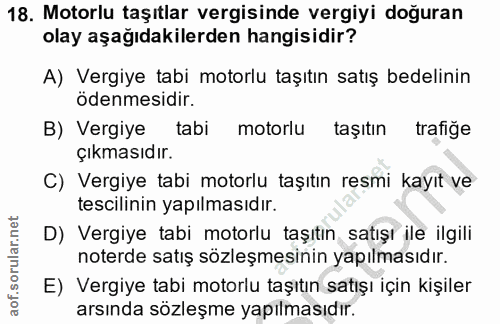 18. soru: Motorlu taşıtlar vergisinde vergiyi doğuran olay aşağıdakilerden hangisidir? A) Vergiye tabi motorlu taşıtın satış be…