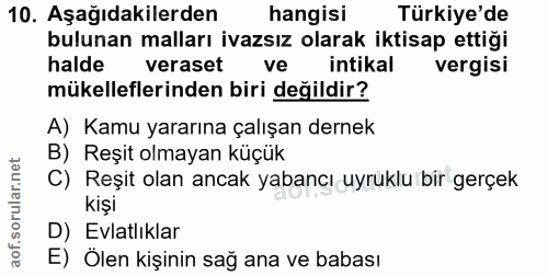 10. soru: Aşağıdakilerden hangisi Türkiye'de bulunan malları ivazsız olarak iktisap ettiği halde veraset ve intikal vergisi mük…