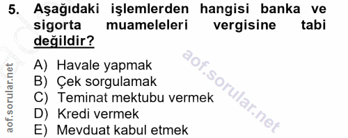 5. soru: Aşağıdaki işlemlerden hangisi banka ve sigorta muameleleri vergisine tabi değildir? A) Havale yapmak B) Çek sorgulama…