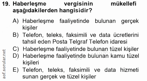 19. soru: Haberleşme vergisinin mükellefi aşağıdakilerden hangisidir? A) Haberleşme faaliyetinde bulunan gerçek kişiler B) Tele…