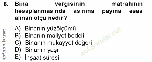 6. soru: Bina vergisinin matrahının hesaplanmasinda aşınma payına esas alınan ölçü nedir? A) Binanın yüzölçümü B) Binanın mali…