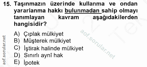 15. soru: Taşınmazın üzerinde kullanma ve ondan yararlanma hakkı bulunmadan sahip olmayı tanımlayan kavram aşağıdakilerden hang…