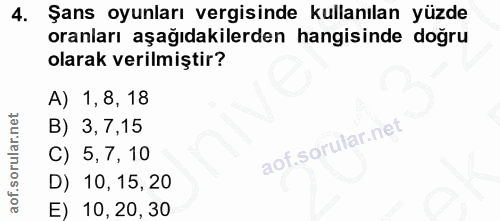 4. soru: Şans oyunları vergisinde kullanılan yüzde oranları aşağıdakilerden hangisinde doğru olarak verilmiştir? A) 1,8, 18 B)…
