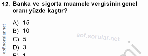12. soru: Banka ve sigorta muamele vergisinin genel oranı yüzde kaçtır? A) 15 B) 10 C) 5 D) 3 ٣١ ٨