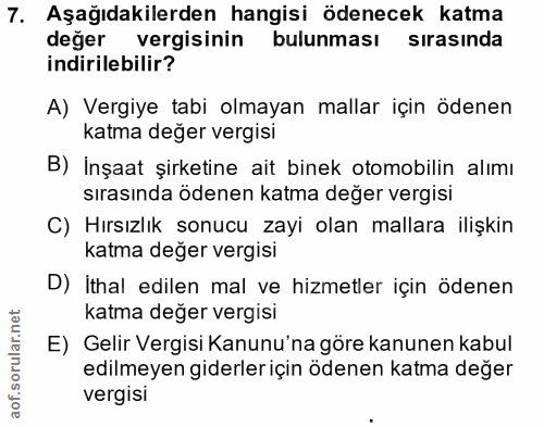 7. soru: Aşağıdakilerden hangisi ödenecek katma değer vergisinin bulunması sırasında indirilebilir? A) Vergiye tabi olmayan ma…