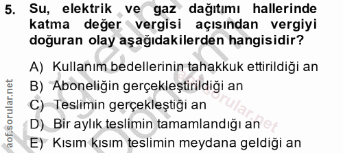 5. soru: Su, elektrik ve gaz dağıtımı hallerinde katma değer vergisi açısından vergiyi doğuran olay aşağıdakilerden hangisidir…
