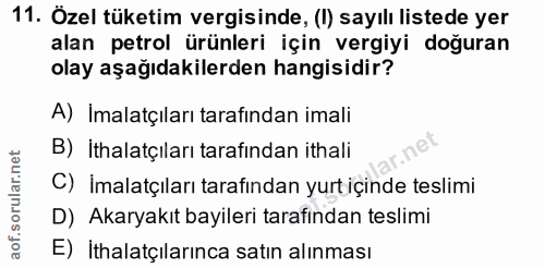 11. soru: Özel tüketim vergisinde, (l) sayılı listede yer alan petrol ürünleri için vergiyi doğuran olay aşağıdakilerden hangis…