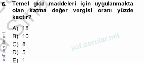 6. soru: Temel gıda maddeleri için uygulanmakta olan katma değer vergisi oranı yüzde kaçtır? A) 18 B) 10 C) 8 D) 5 E) 1