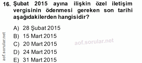 16. soru: Şubat 2015 ayına ilişkin özel iletişim vergisinin ödenmesi gereken son tarihi aşağıdakilerden hangisidir? A) 28 Şubat…