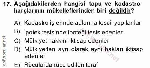 17. soru: Aşağıdakilerden hangisi tapu ve kadastro harçlarının mükelleflerinden biri değildir? A) Kadastro işlerinde adlarına t…
