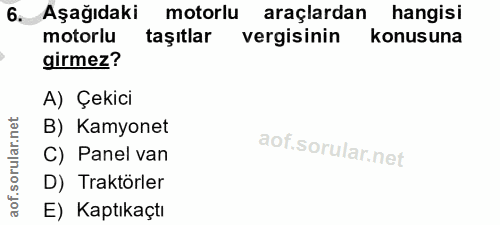 6. soru: Aşağıdaki motorlu araçlardan hangisi motorlu taşıtlar vergisinin konusuna girmez? A) Çekici B) Kamyonet C) Panel van…