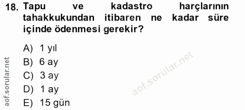 18. soru: Тари ve kadastro harçlarının tahakkukundan itibaren ne kadar süre içinde ödenmesi gerekir? A) 1 yıl B) 6 ay C) 3 ay D…