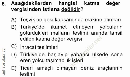 5. soru: Aşağıdakilerden hangisi katma değer vergisinden istisna değildir? A) Teşvik belgesi kapsamında makine alımları B) Tür…