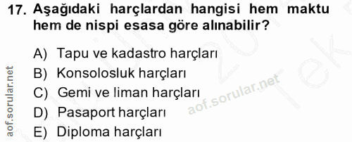 17. soru: Aşağıdaki harçlardan hangisi hem maktu hem de nispi esasa göre alınabilir? A) Tapu ve kadastro harçları B) Konsoloslu…