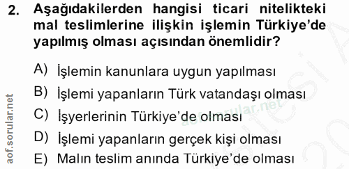 2. soru: Aşağıdakilerden hangisi ticari nitelikteki mal teslimlerine ilişkin işlemin Türkiye'de yapılmış olması açısından önem…