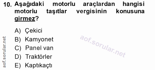 10. soru: AşağıdakiR motorlu araçlardan hangisi motorlu taşıtlar vergisinin konusuna girmez? A) Çekici B) Kamyonet C) Panel van…