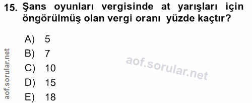 15. soru: Şans oyunları vergisinde at yarışları için öngörülmüş olan vergi oranı yüzde kaçtır? A) 5 B) 7 C) 10 D) 15 E) 18