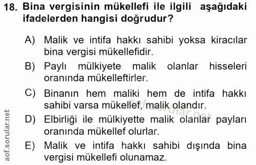 18. soru: Bina vergisinin mükellefi ile ilgili aşağıdaki ifadelerden hangisi doğrudur? A) Malik ve intifa hakkı sahibi yoksa ki…