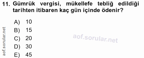11. soru: Gümrük vergisi, mükellefe tebliğ edildiği tarihten itibaren kaç gün içinde ödenir? A) 10 B) 15 C) 20 D) 30 E) 45