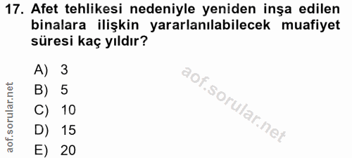 17. soru: Afet tehlikesi nedeniyle yeniden inşa edilen binalara ilişkin yararlanılabilecek muafiyet süresi kaç yıldır? A) 3 B)…