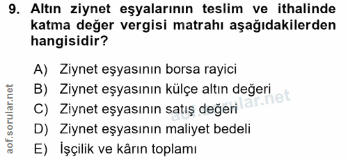 9. soru: Altın ziynet eşyalarının teslim ve ithalinde katma değer vergisi matrahı aşağıdakilerden hangisidir? A) Ziynet eşyası…