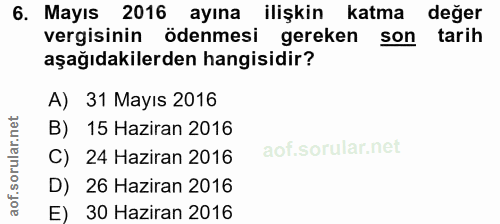 6. soru: Mayıs 2016 ayına ilişkin katma değer vergisinin ödenmesi gereken son tarih aşağıdakilerden hangisidir? A) 31 Mayıs 20…