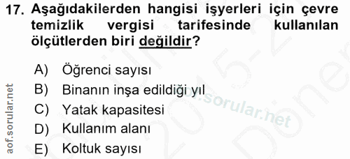 17. soru: Aşağıdakilerden hangisi işyerleri için çevre temizlik vergisi tarifesinde kullanılan ölçütlerden biri değildir? A) Öğ…