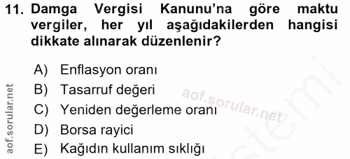 11. soru: Damga Vergisi Kanunu'na göre maktu vergiler, her yıl aşağıdakilerden hangisi dikkate alınarak düzenlenir? A) Enflasyo…