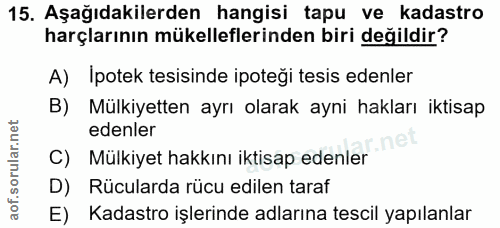 15. soru: Aşağıdakilerden hangisi tapu ve kadastro harçlarının mükelleflerinden biri değildir? A) Ipotek tesisinde ipoteği tesi…