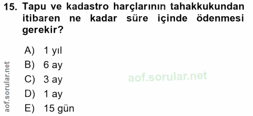 15. soru: Tapu ve kadastro harçlarının tahakkukundan itibaren ne kadar süre içinde ödenmesi gerekir? A) 1 yIl B) 6 ay C) 3 ay D…