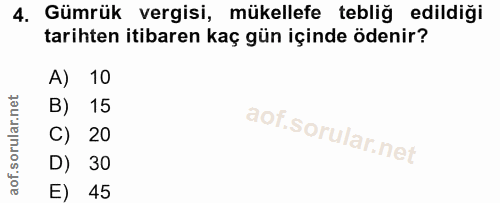 4. soru: Gümrük vergisi, mükellefe tebliğ edildiği tarihten itibaren kaç gün içinde ödenir? A) 10 B) 15 C) 20 D) 30 E) 45