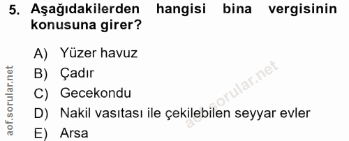 5. soru: Aşağıdakilerden hangisi bina vergisinin konusuna girer? A) Yüzer havuz B) Çadır C) Gecekondu D) Nakil vasıtası ile çe…