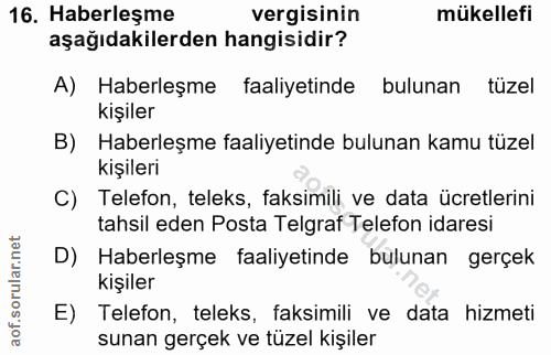16. soru: Haberleşme vergisinin mükellefi aşağıdakilerden hangisidir? A) Haberleşme faaliyetinde bulunan tüzel kişiler B) Haber…