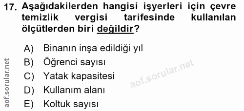 17. soru: Aşağıdakilerden hangisi işyerleri için çevre temizlik vergisi tarifesinde kullanılan ölçütlerden biri değildir? A) Bi…
