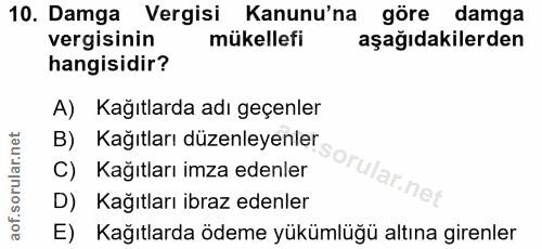 10. soru: Damga Vergisi Kanunu'na göre damga vergisinin mükellefi aşağıdakilerden hangisidir? A) Kağıtlarda adı geçenler B) Kağ…